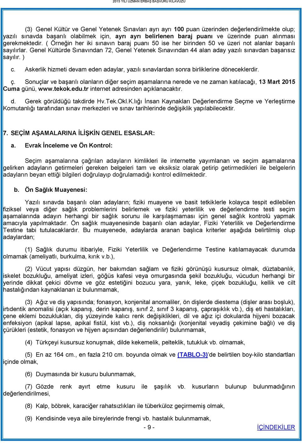 Genel Kültürde Sınavından 72, Genel Yetenek Sınavından 44 alan aday yazılı sınavdan başarısız sayılır. ) c. Askerlik hizmeti devam eden adaylar, yazılı sınavlardan sonra birliklerine döneceklerdir. ç.