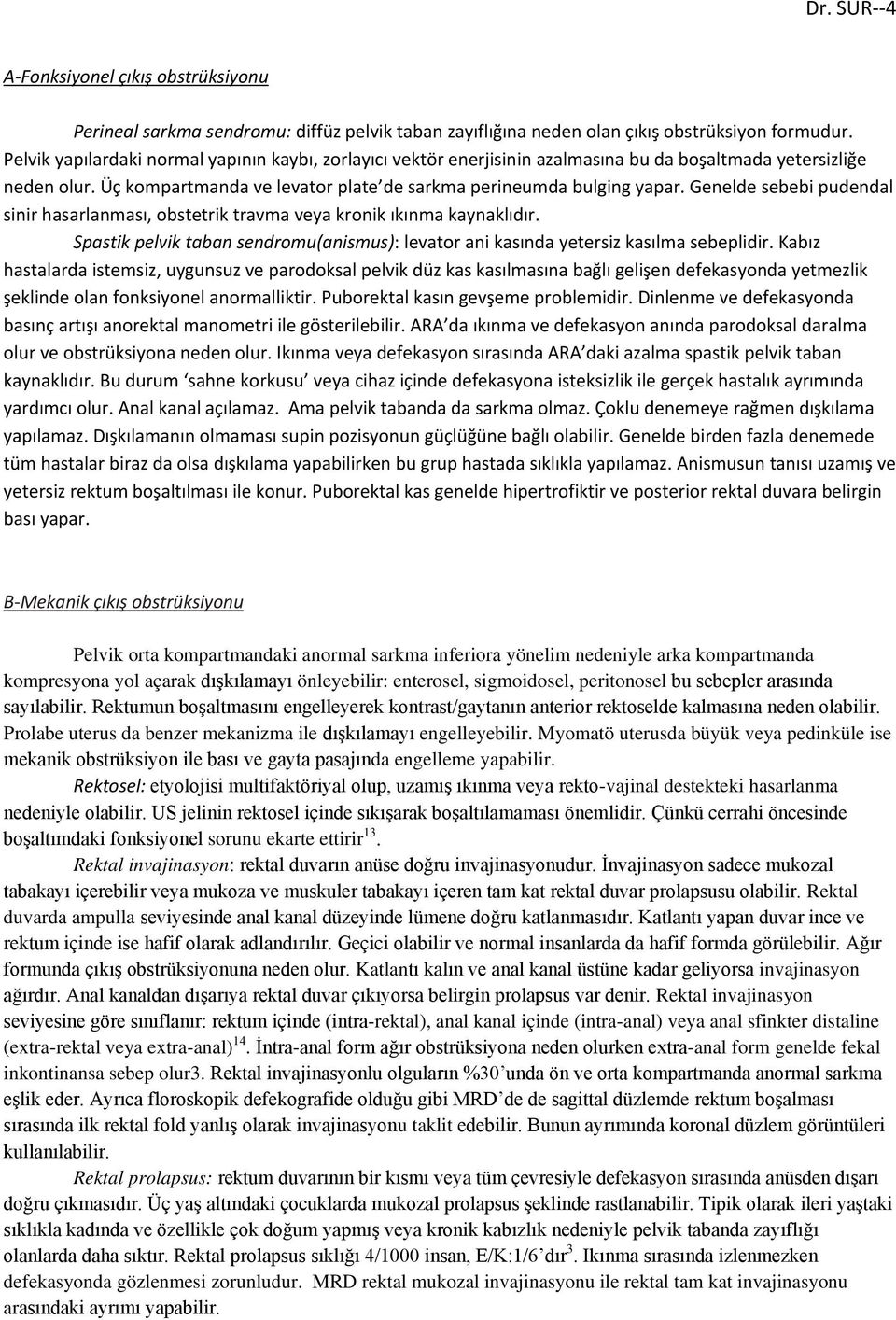 Genelde sebebi pudendal sinir hasarlanması, obstetrik travma veya kronik ıkınma kaynaklıdır. Spastik pelvik taban sendromu(anismus): levator ani kasında yetersiz kasılma sebeplidir.