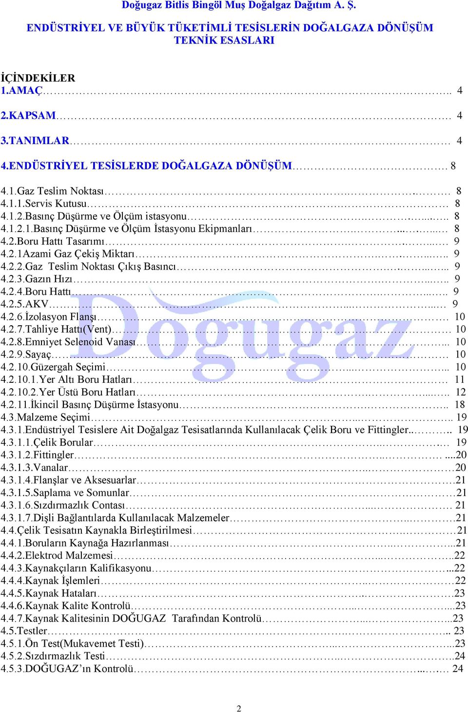 ....... 9 4.2.3.Gazın Hızı...... 9 4.2.4.Boru Hattı...... 9 4.2.5.AKV...... 9 4.2.6.Ġzolasyon FlanĢı. 10 4.2.7.Tahliye Hattı(Vent). 10 4.2.8.Emniyet Selenoid Vanası... 10 4.2.9.Sayaç.. 10 4.2.10.Güzergah Seçimi.