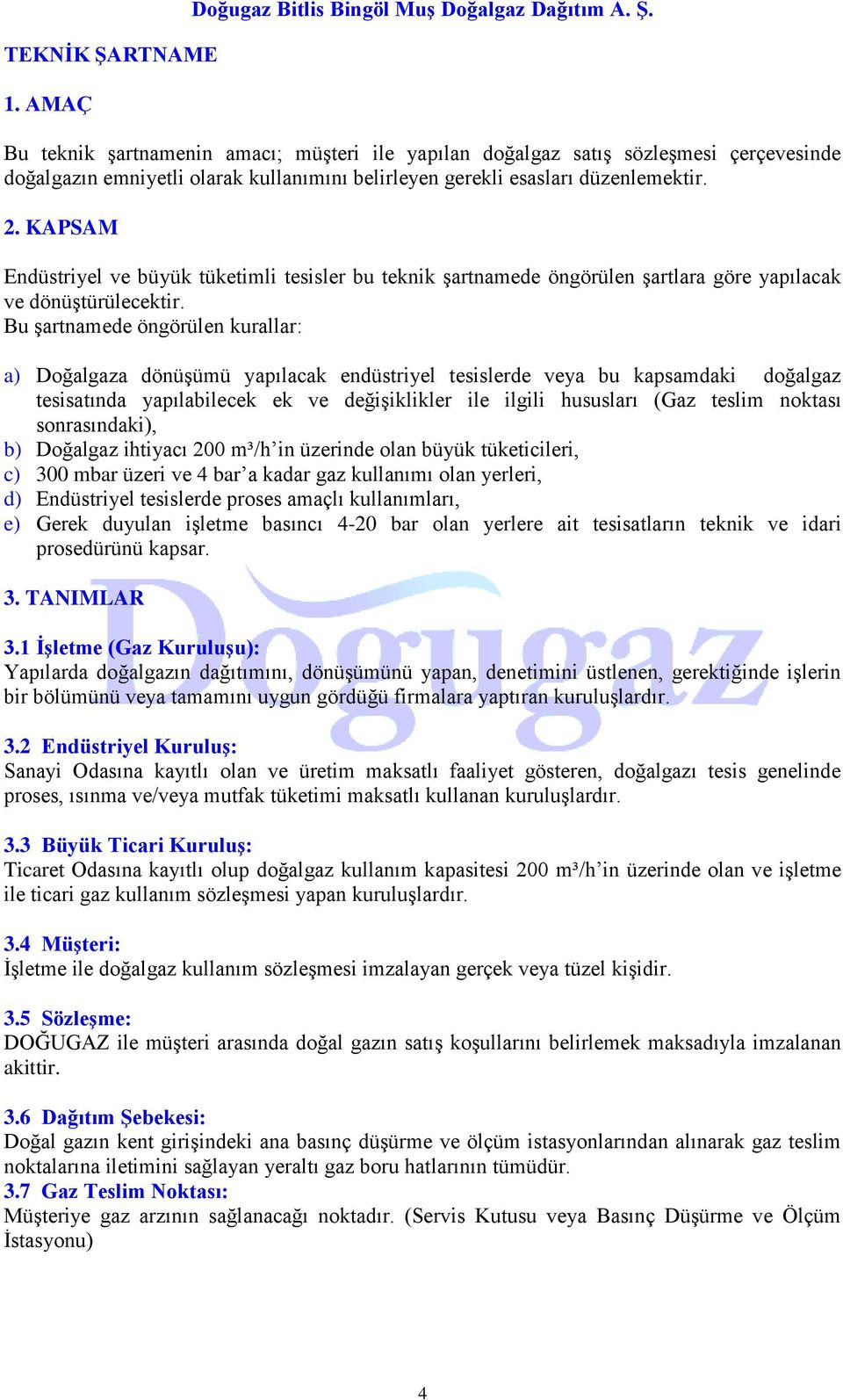 Bu Ģartnamede öngörülen kurallar: a) Doğalgaza dönüģümü yapılacak endüstriyel tesislerde veya bu kapsamdaki doğalgaz tesisatında yapılabilecek ek ve değiģiklikler ile ilgili hususları (Gaz teslim