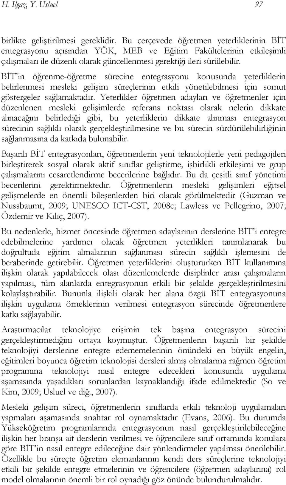 BİT in öğrenme-öğretme sürecine entegrasyonu konusunda yeterliklerin belirlenmesi mesleki gelişim süreçlerinin etkili yönetilebilmesi için somut göstergeler sağlamaktadır.