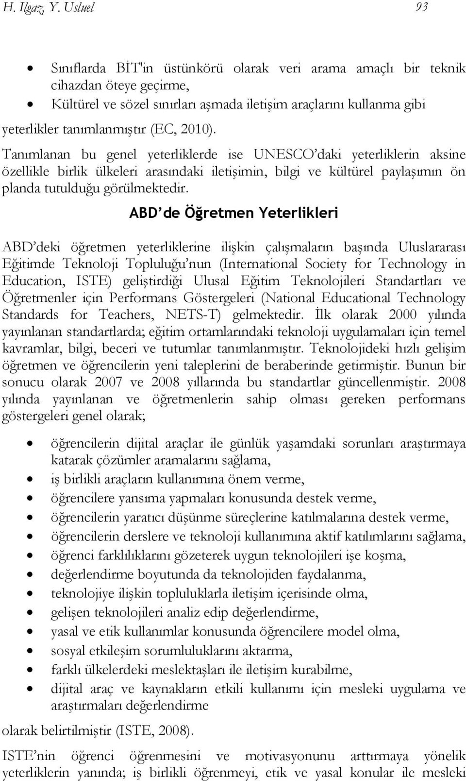 2010). Tanımlanan bu genel yeterliklerde ise UNESCO daki yeterliklerin aksine özellikle birlik ülkeleri arasındaki iletişimin, bilgi ve kültürel paylaşımın ön planda tutulduğu görülmektedir.