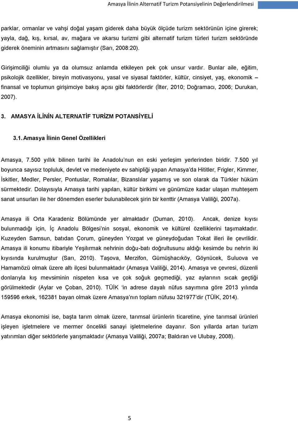 Bunlar aile, eğitim, psikolojik özellikler, bireyin motivasyonu, yasal ve siyasal faktörler, kültür, cinsiyet, yaş, ekonomik finansal ve toplumun girişimciye bakış açısı gibi faktörlerdir (İlter,