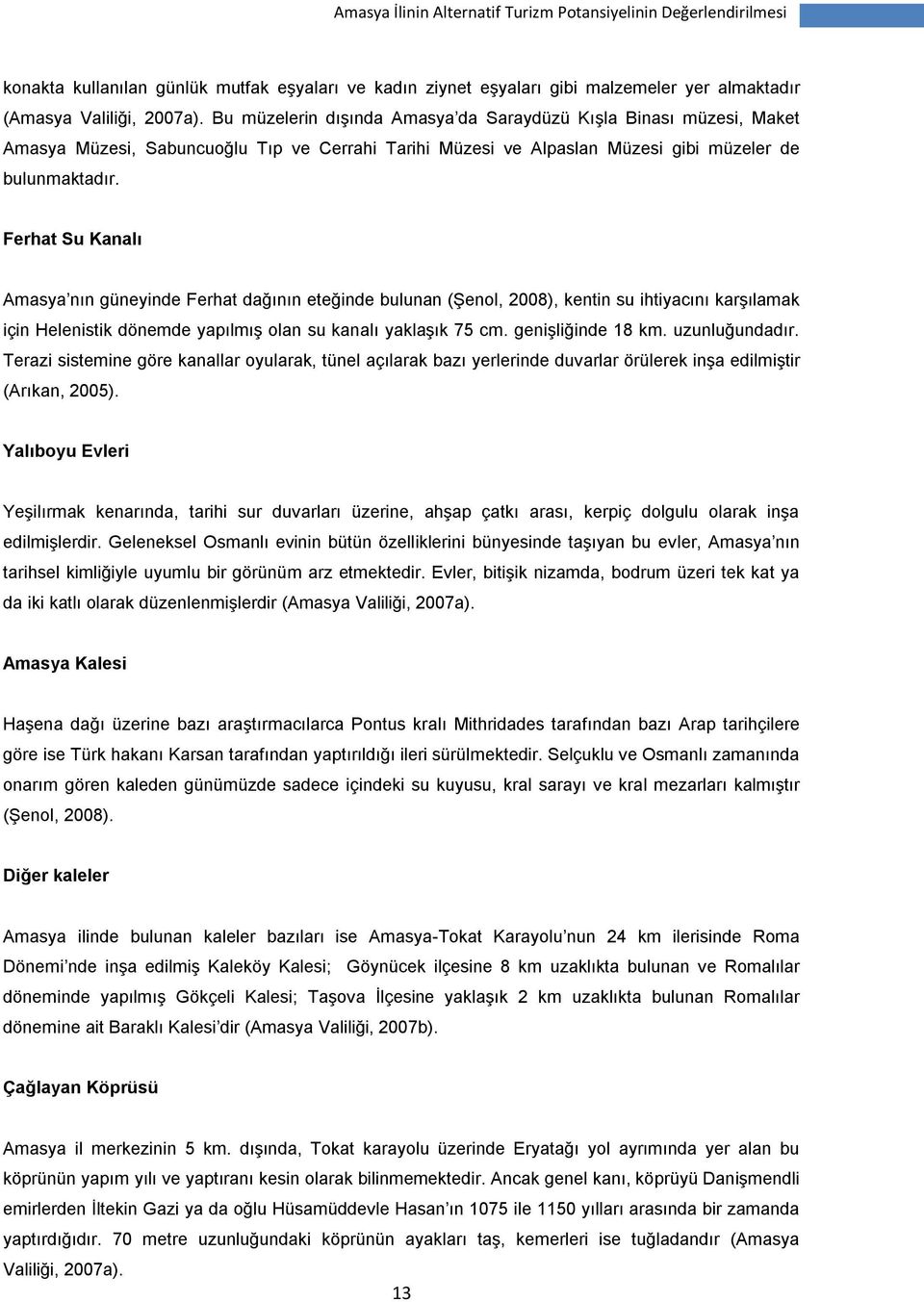 Ferhat Su Kanalı Amasya nın güneyinde Ferhat dağının eteğinde bulunan (Şenol, 2008), kentin su ihtiyacını karşılamak için Helenistik dönemde yapılmış olan su kanalı yaklaşık 75 cm. genişliğinde 18 km.