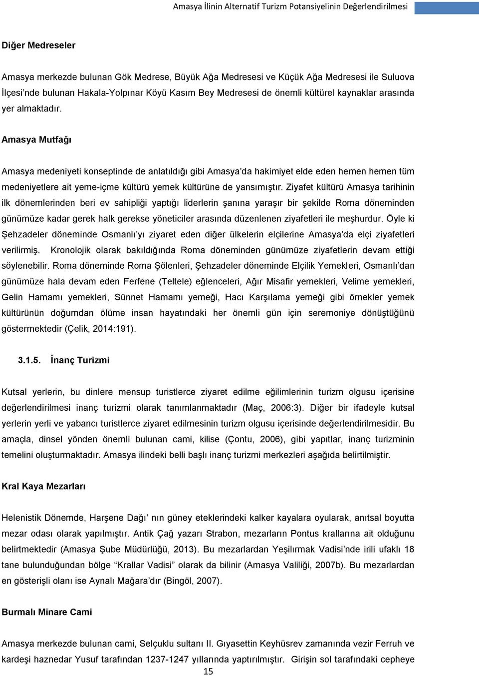 Amasya Mutfağı Amasya medeniyeti konseptinde de anlatıldığı gibi Amasya da hakimiyet elde eden hemen hemen tüm medeniyetlere ait yeme-içme kültürü yemek kültürüne de yansımıştır.