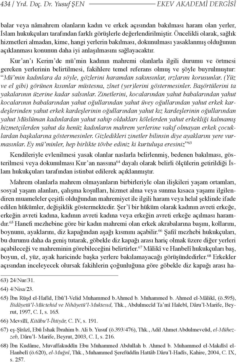 Öncelikli olarak, sağlık hizmetleri almadan, kime, hangi yerlerin bakılması, dokunulması yasaklanmış olduğunun açıklanması konunun daha iyi anlaşılmasını sağlayacaktır.