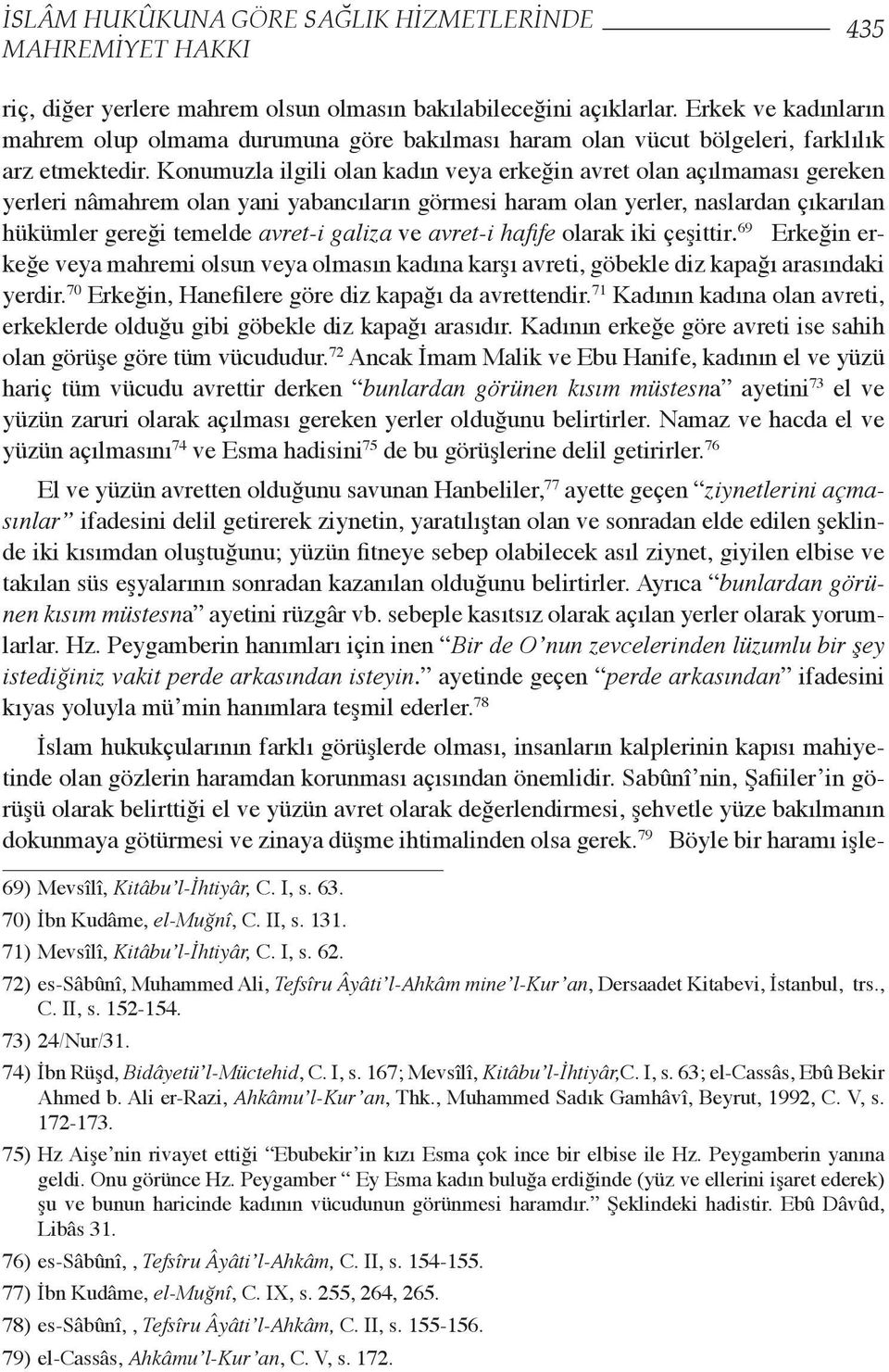 Konumuzla ilgili olan kadın veya erkeğin avret olan açılmaması gereken yerleri nâmahrem olan yani yabancıların görmesi haram olan yerler, naslardan çıkarılan hükümler gereği temelde avret-i galiza ve