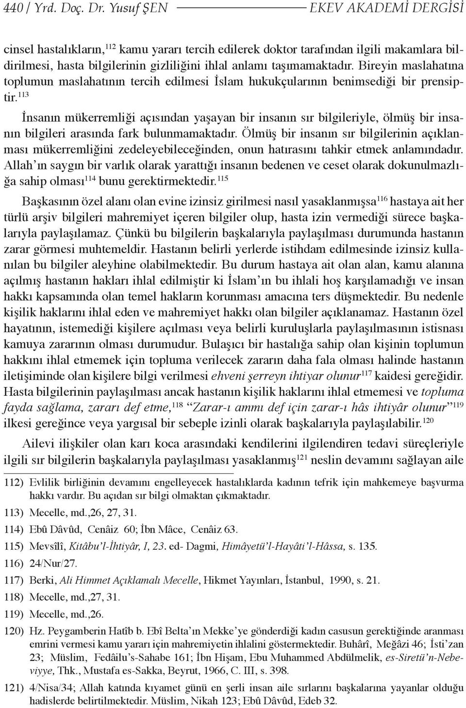 Bireyin maslahatına toplumun maslahatının tercih edilmesi İslam hukukçularının benimsediği bir prensiptir.