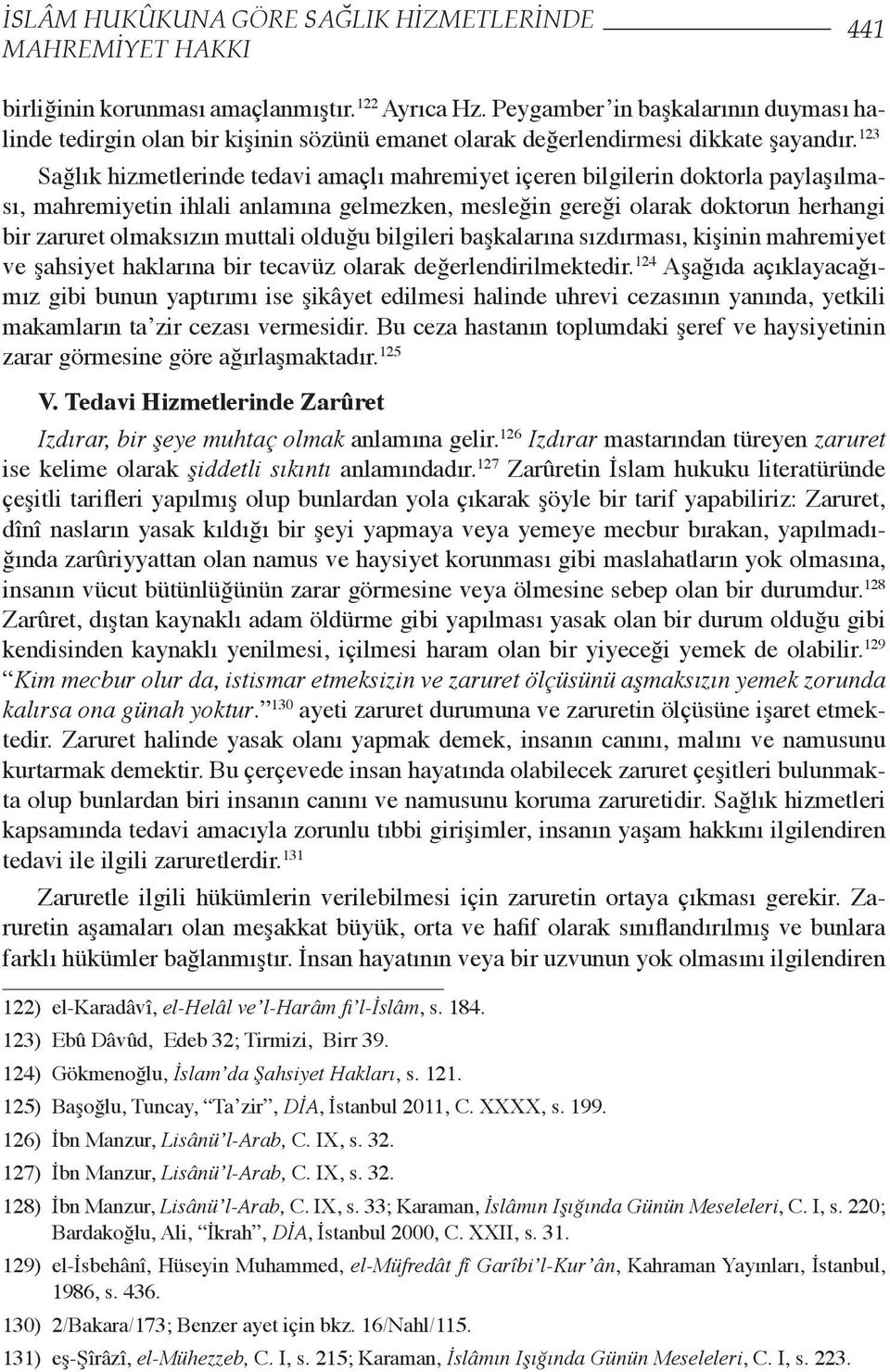 123 Sağlık hizmetlerinde tedavi amaçlı mahremiyet içeren bilgilerin doktorla paylaşılması, mahremiyetin ihlali anlamına gelmezken, mesleğin gereği olarak doktorun herhangi bir zaruret olmaksızın