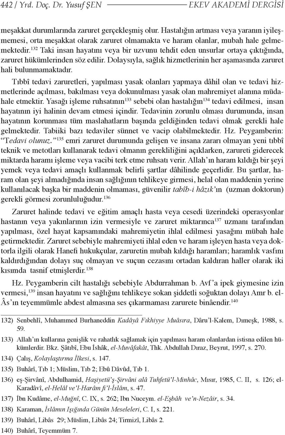 132 Taki insan hayatını veya bir uzvunu tehdit eden unsurlar ortaya çıktığında, zaruret hükümlerinden söz edilir. Dolaysıyla, sağlık hizmetlerinin her aşamasında zaruret hali bulunmamaktadır.