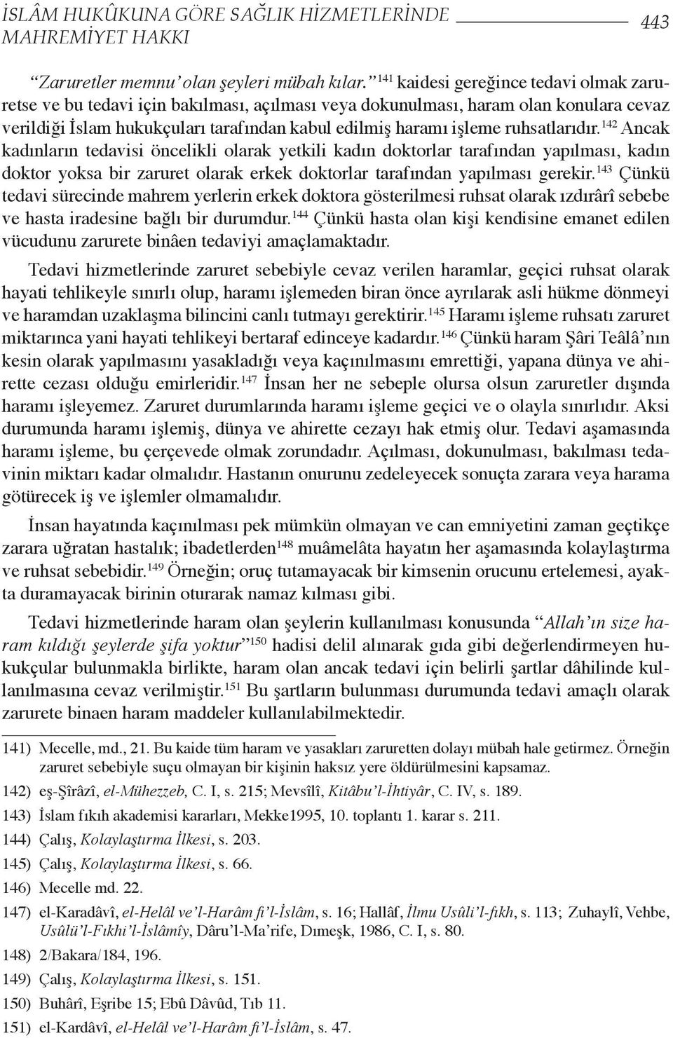 ruhsatlarıdır. 142 Ancak kadınların tedavisi öncelikli olarak yetkili kadın doktorlar tarafından yapılması, kadın doktor yoksa bir zaruret olarak erkek doktorlar tarafından yapılması gerekir.