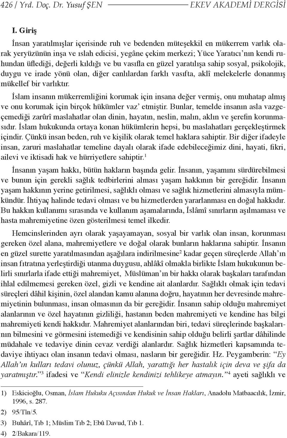 kıldığı ve bu vasıfla en güzel yaratılışa sahip sosyal, psikolojik, duygu ve irade yönü olan, diğer canlılardan farklı vasıfta, aklî melekelerle donanmış mükellef bir varlıktır.