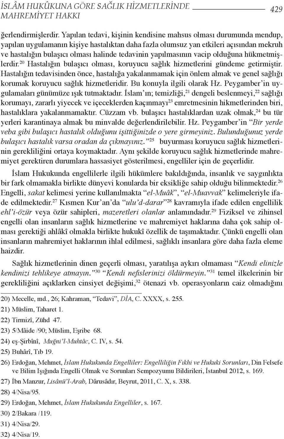 tedavinin yapılmasının vacip olduğuna hükmetmişlerdir. 20 Hastalığın bulaşıcı olması, koruyucu sağlık hizmetlerini gündeme getirmiştir.