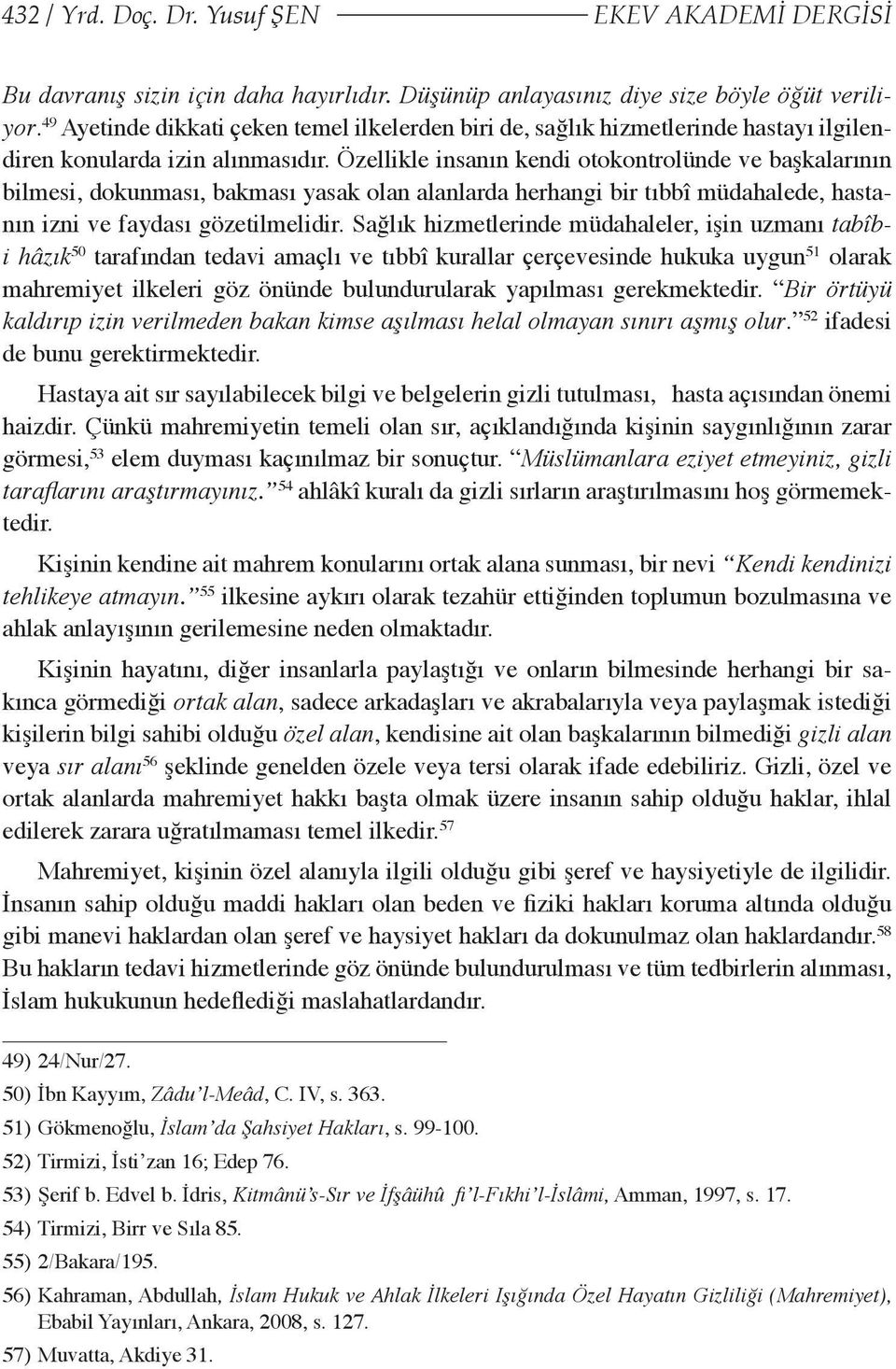 Özellikle insanın kendi otokontrolünde ve başkalarının bilmesi, dokunması, bakması yasak olan alanlarda herhangi bir tıbbî müdahalede, hastanın izni ve faydası gözetilmelidir.