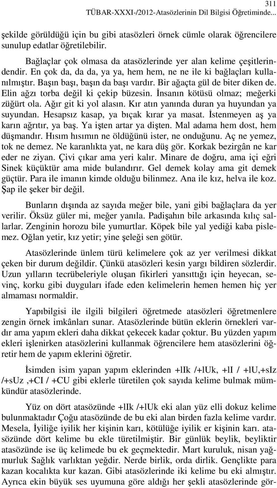 Bir ağaçta gül de biter diken de. Elin ağzı torba değil ki çekip büzesin. Đnsanın kötüsü olmaz; meğerki züğürt ola. Ağır git ki yol alasın. Kır atın yanında duran ya huyundan ya suyundan.