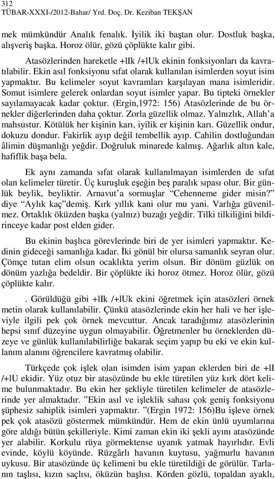 Bu kelimeler soyut kavramları karşılayan mana isimleridir. Somut isimlere gelerek onlardan soyut isimler yapar. Bu tipteki örnekler sayılamayacak kadar çoktur.