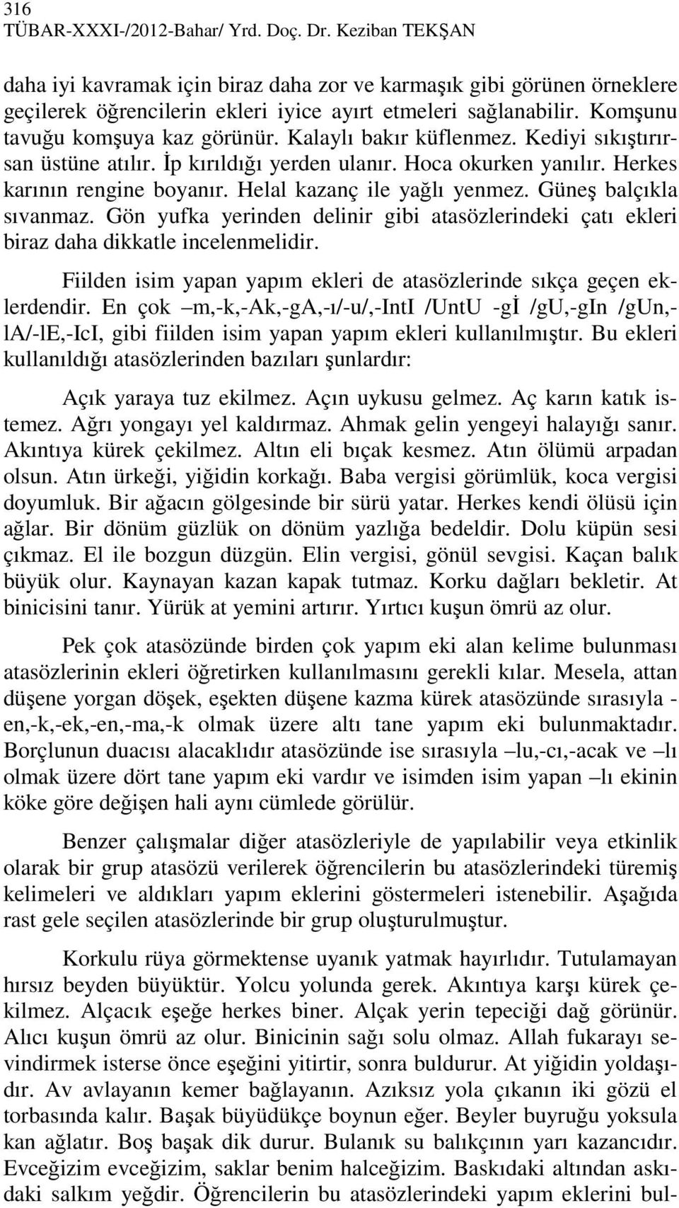 Helal kazanç ile yağlı yenmez. Güneş balçıkla sıvanmaz. Gön yufka yerinden delinir gibi atasözlerindeki çatı ekleri biraz daha dikkatle incelenmelidir.