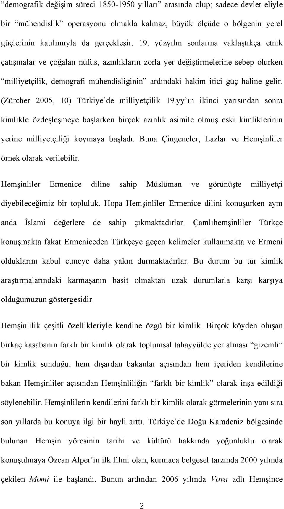 (Zürcher 2005, 10) Türkiye de milliyetçilik 19.yy ın ikinci yarısından sonra kimlikle özdeşleşmeye başlarken birçok azınlık asimile olmuş eski kimliklerinin yerine milliyetçiliği koymaya başladı.