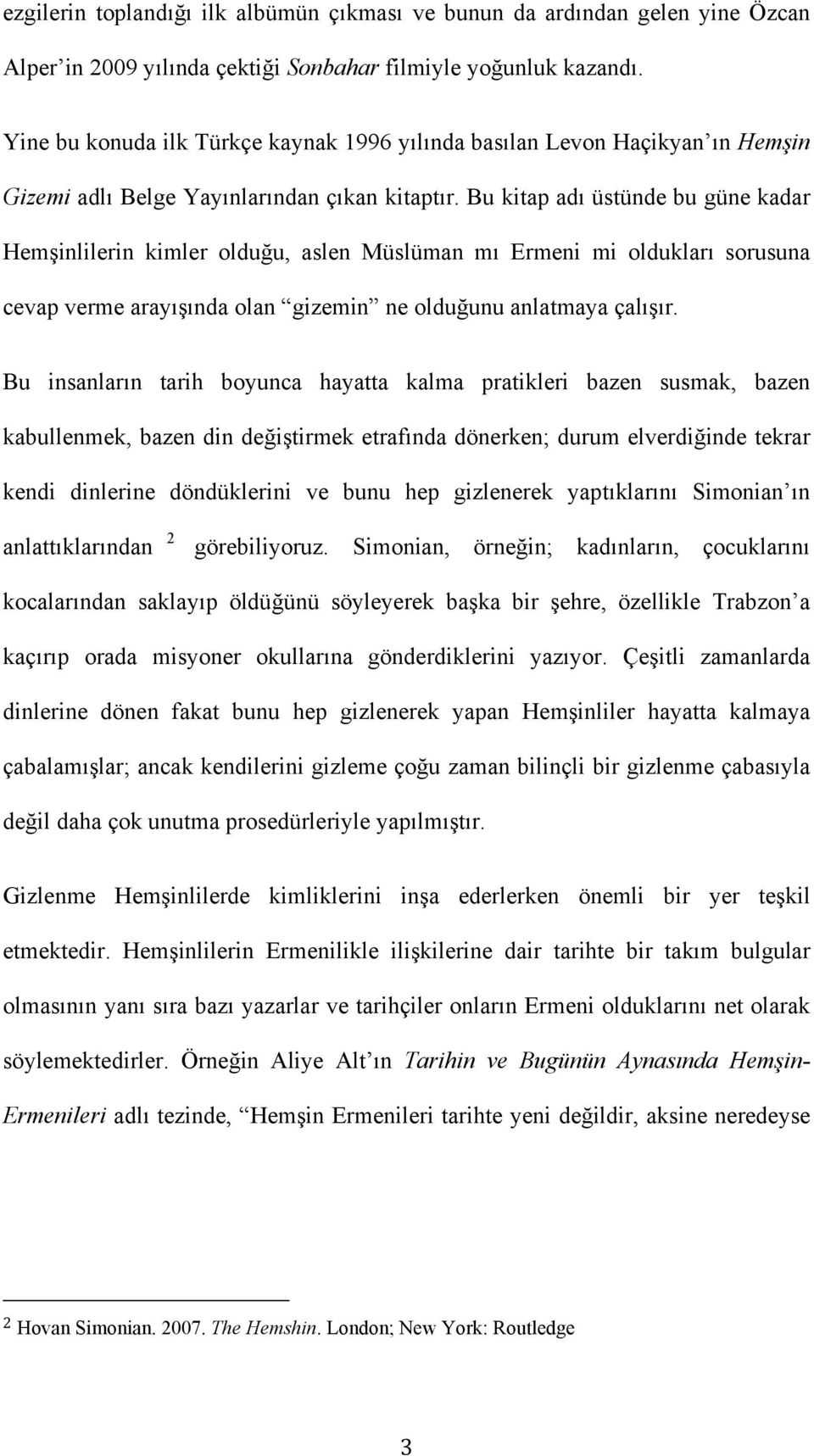 Bu kitap adı üstünde bu güne kadar Hemşinlilerin kimler olduğu, aslen Müslüman mı Ermeni mi oldukları sorusuna cevap verme arayışında olan gizemin ne olduğunu anlatmaya çalışır.