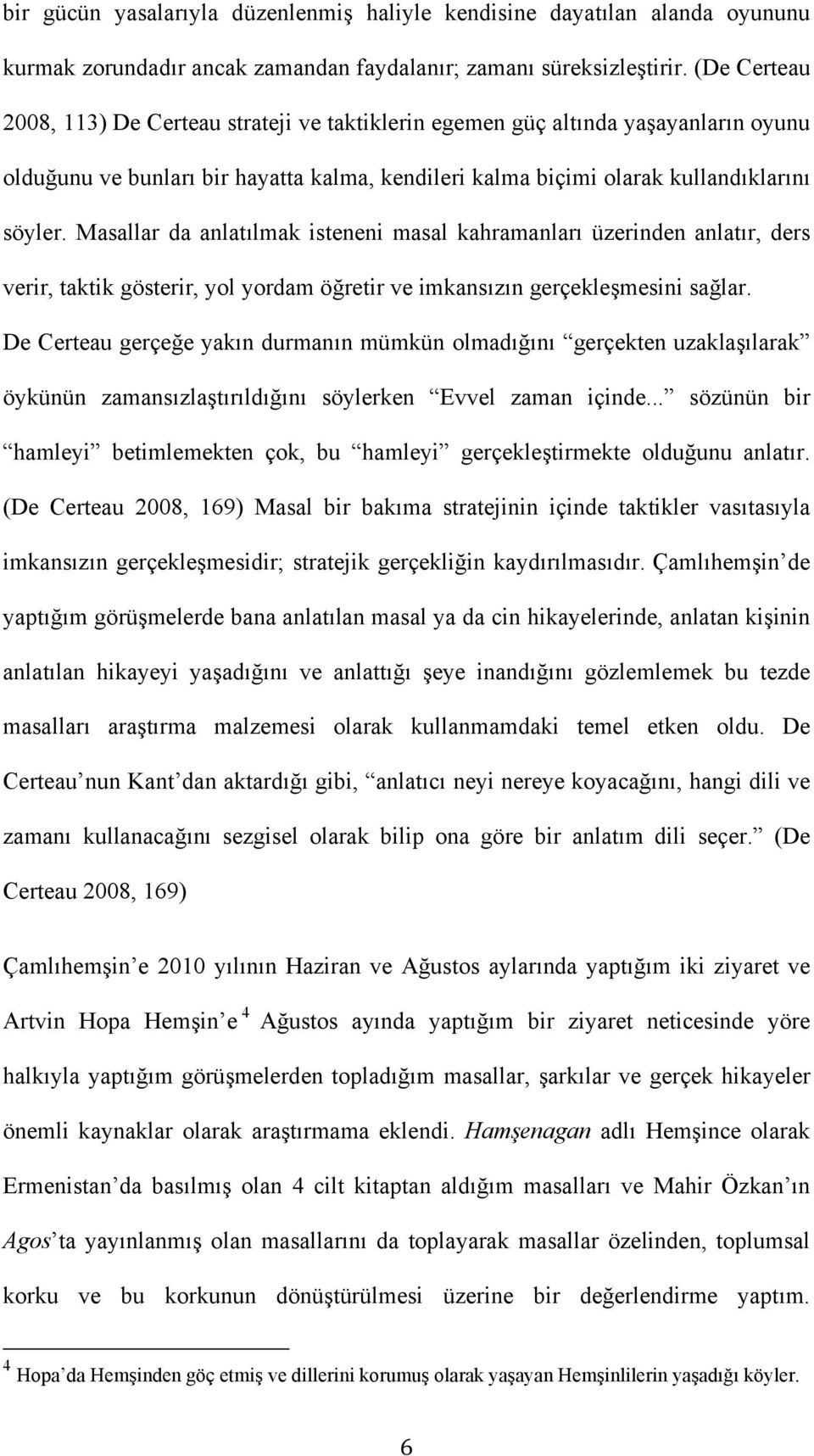 Masallar da anlatılmak isteneni masal kahramanları üzerinden anlatır, ders verir, taktik gösterir, yol yordam öğretir ve imkansızın gerçekleşmesini sağlar.