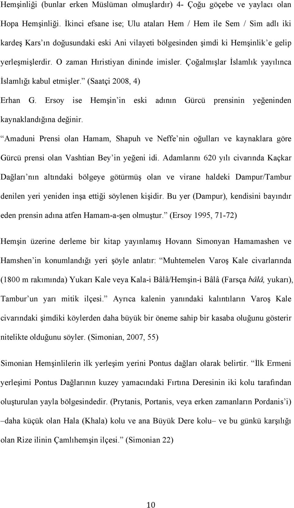 Çoğalmışlar İslamlık yayılınca İslamlığı kabul etmişler. (Saatçi 2008, 4) Erhan G. Ersoy ise Hemşin in eski adının Gürcü prensinin yeğeninden kaynaklandığına değinir.