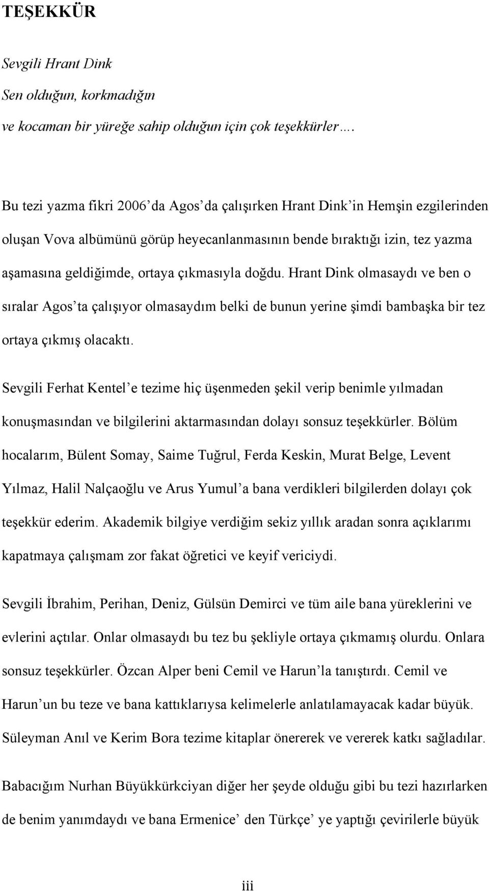 doğdu. Hrant Dink olmasaydı ve ben o sıralar Agos ta çalışıyor olmasaydım belki de bunun yerine şimdi bambaşka bir tez ortaya çıkmış olacaktı.