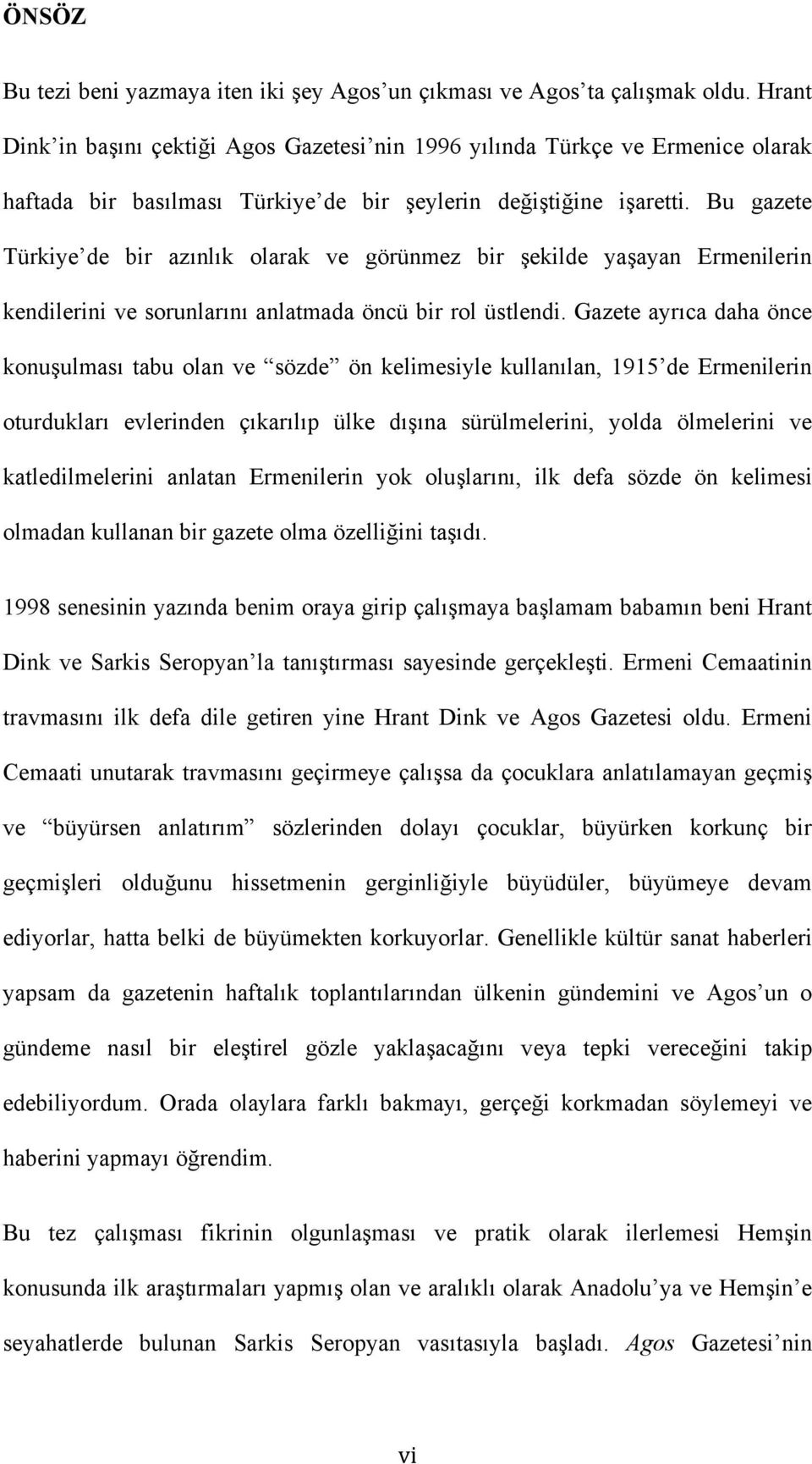 Bu gazete Türkiye de bir azınlık olarak ve görünmez bir şekilde yaşayan Ermenilerin kendilerini ve sorunlarını anlatmada öncü bir rol üstlendi.