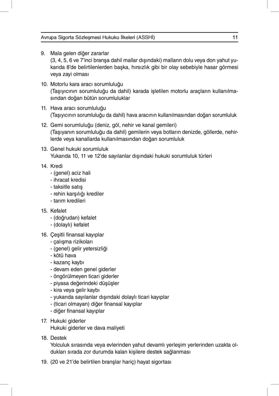 zayi olması 10. Motorlu kara aracı sorumluluğu (Taşıyıcının sorumluluğu da dahil) karada işletilen motorlu araçların kullanılmasından doğan bütün sorumluluklar 11.