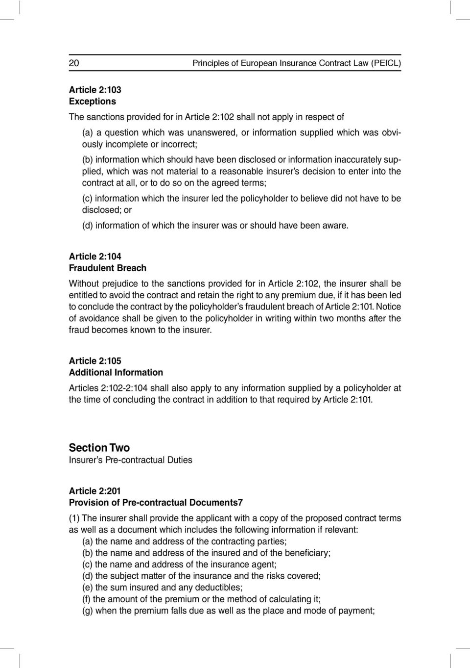 s decision to enter into the contract at all, or to do so on the agreed terms; (c) information which the insurer led the policyholder to believe did not have to be disclosed; or (d) information of