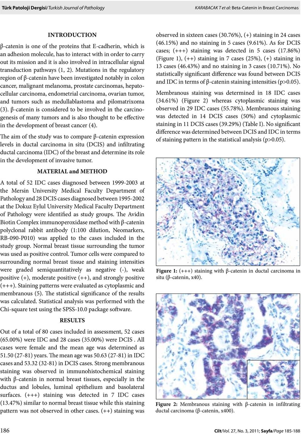 Mutations in the regulatory region of β-catenin have been investigated notably in colon cancer, malignant melanoma, prostate carcinomas, hepatocellular carcinoma, endometrial carcinoma, ovarian