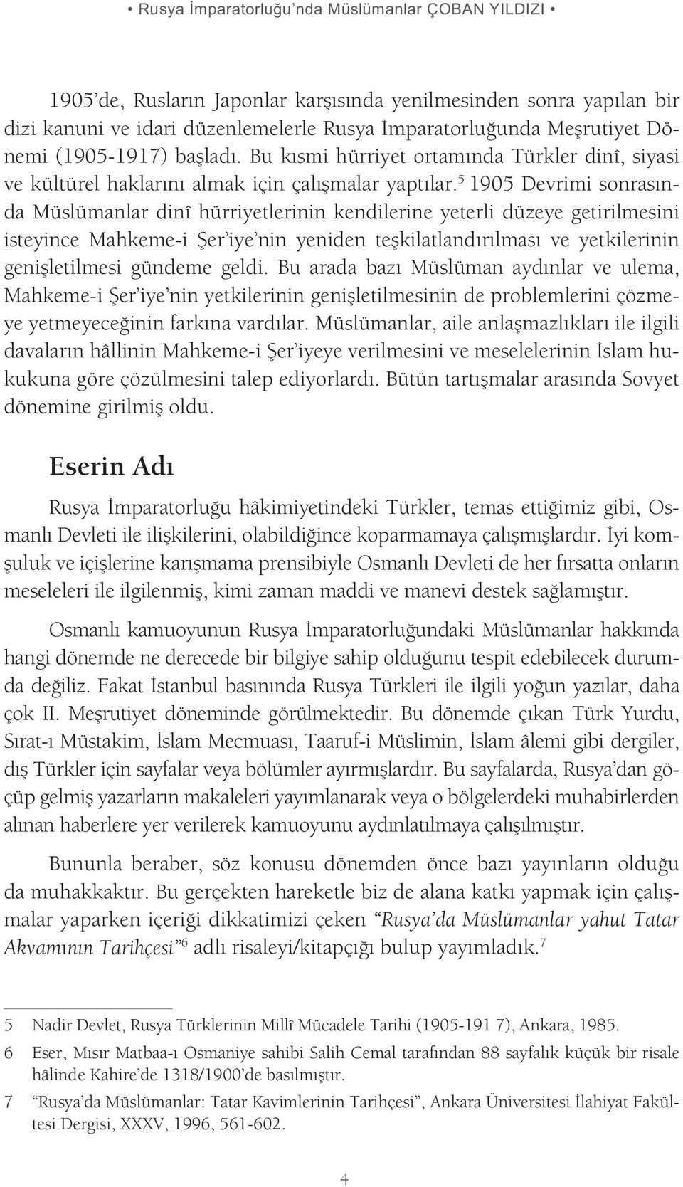 5 1905 Devrimi sonrasında Müslümanlar dinî hürriyetlerinin kendilerine yeterli düzeye getirilmesini isteyince Mahkeme-i Şer iye nin yeniden teşkilatlandırılması ve yetkilerinin genişletilmesi gündeme