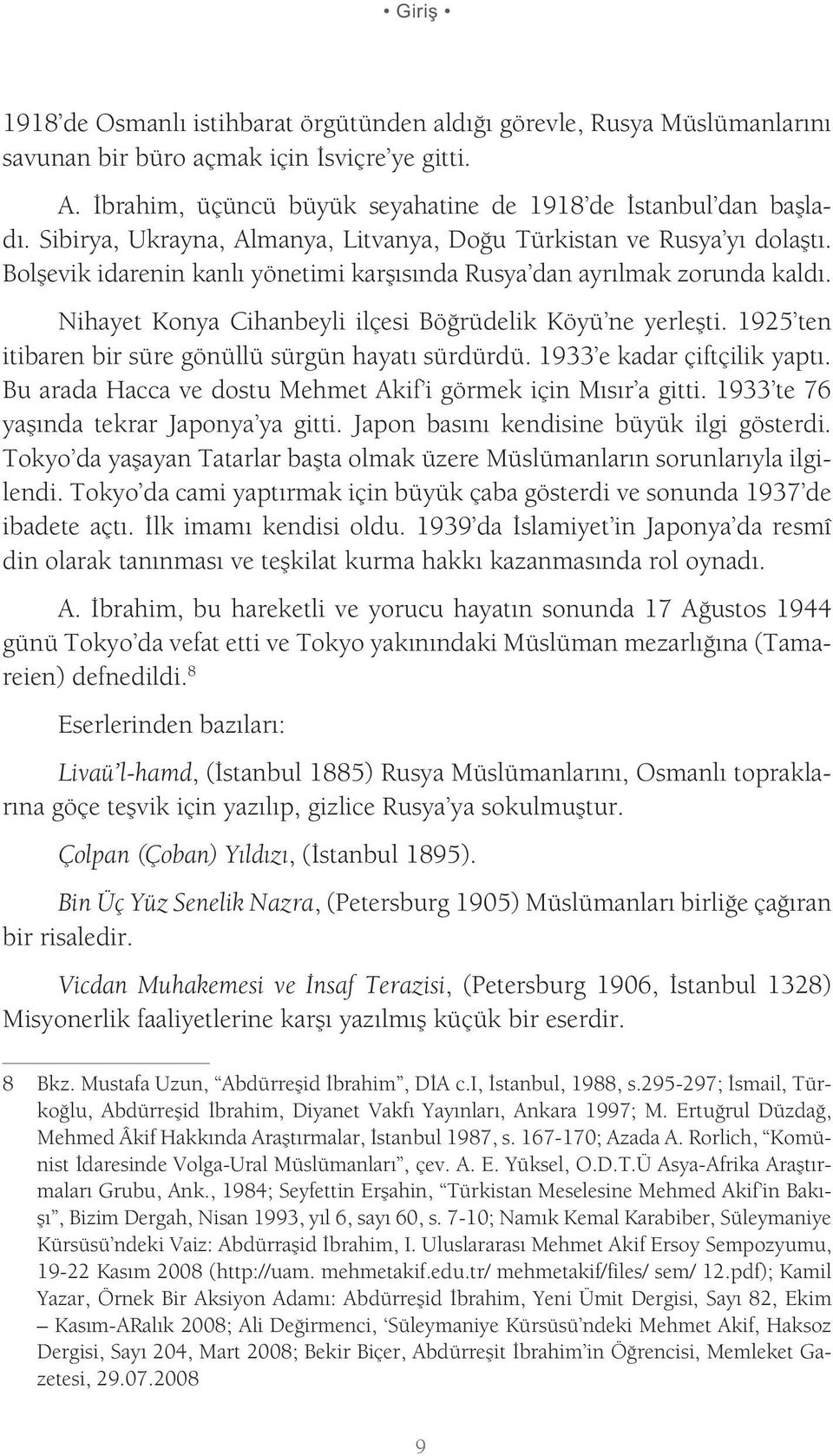 Nihayet Konya Cihanbeyli ilçesi Böğrüdelik Köyü ne yerleşti. 1925 ten itibaren bir süre gönüllü sürgün hayatı sürdürdü. 1933 e kadar çiftçilik yaptı.