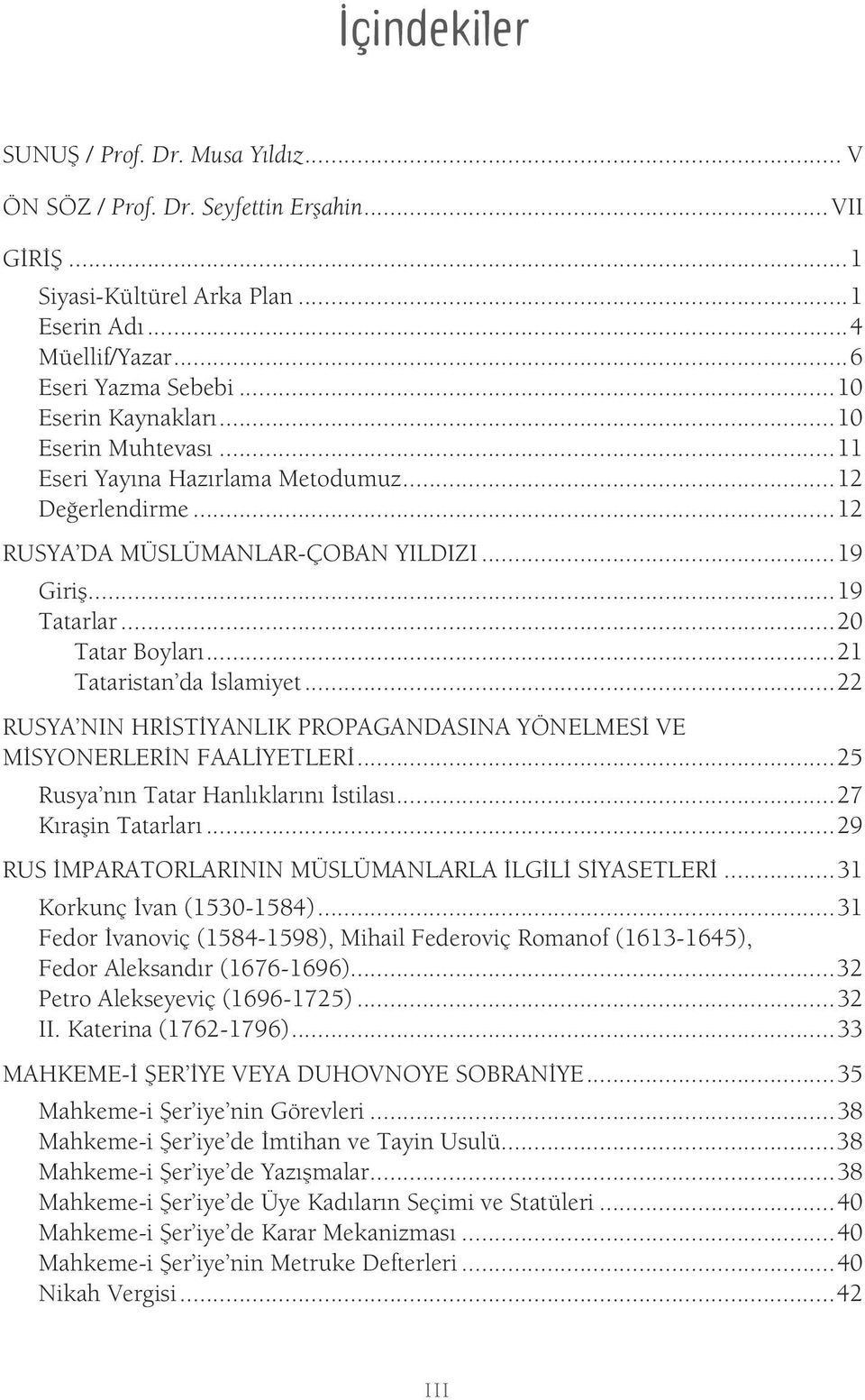 ..21 Tataristan da İslamiyet...22 RUSYA NIN HRİSTİYANLIK PROPAGANDASINA YÖNELMESİ VE MİSYONERLERİN FAALİYETLERİ...25 Rusya nın Tatar Hanlıklarını İstilası...27 Kıraşin Tatarları.