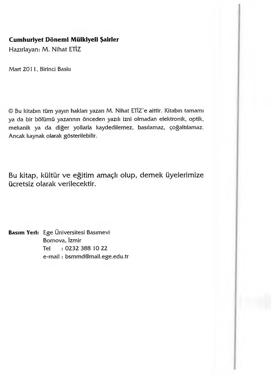 Kitabın tamamı ya da bir bölümü yazarının önceden yazılı izni olmadan elektronik, optik, mekanik ya da diğer yollarla kaydedilemez,