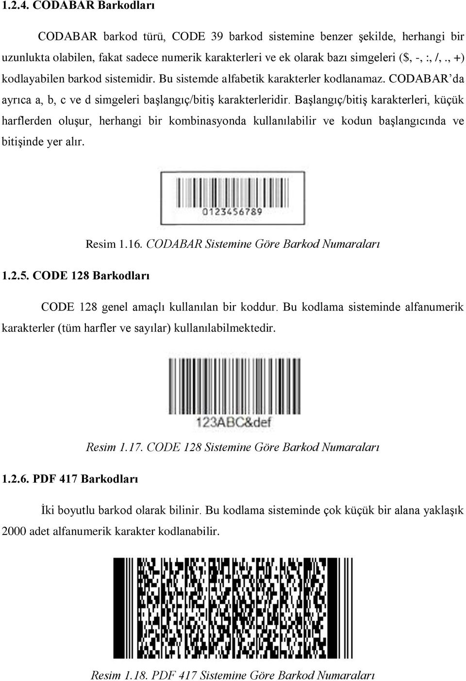 Başlangıç/bitiş karakterleri, küçük harflerden oluşur, herhangi bir kombinasyonda kullanılabilir ve kodun başlangıcında ve bitişinde yer alır. Resim 1.16. CODABAR Sistemine Göre Barkod Numaraları 1.2.