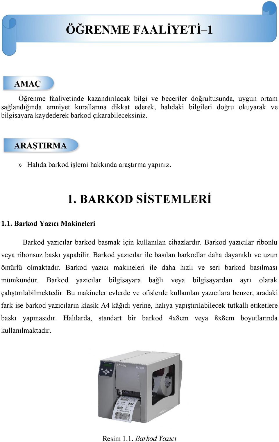 Barkod yazıcılar ribonlu veya ribonsuz baskı yapabilir. Barkod yazıcılar ile basılan barkodlar daha dayanıklı ve uzun ömürlü olmaktadır.