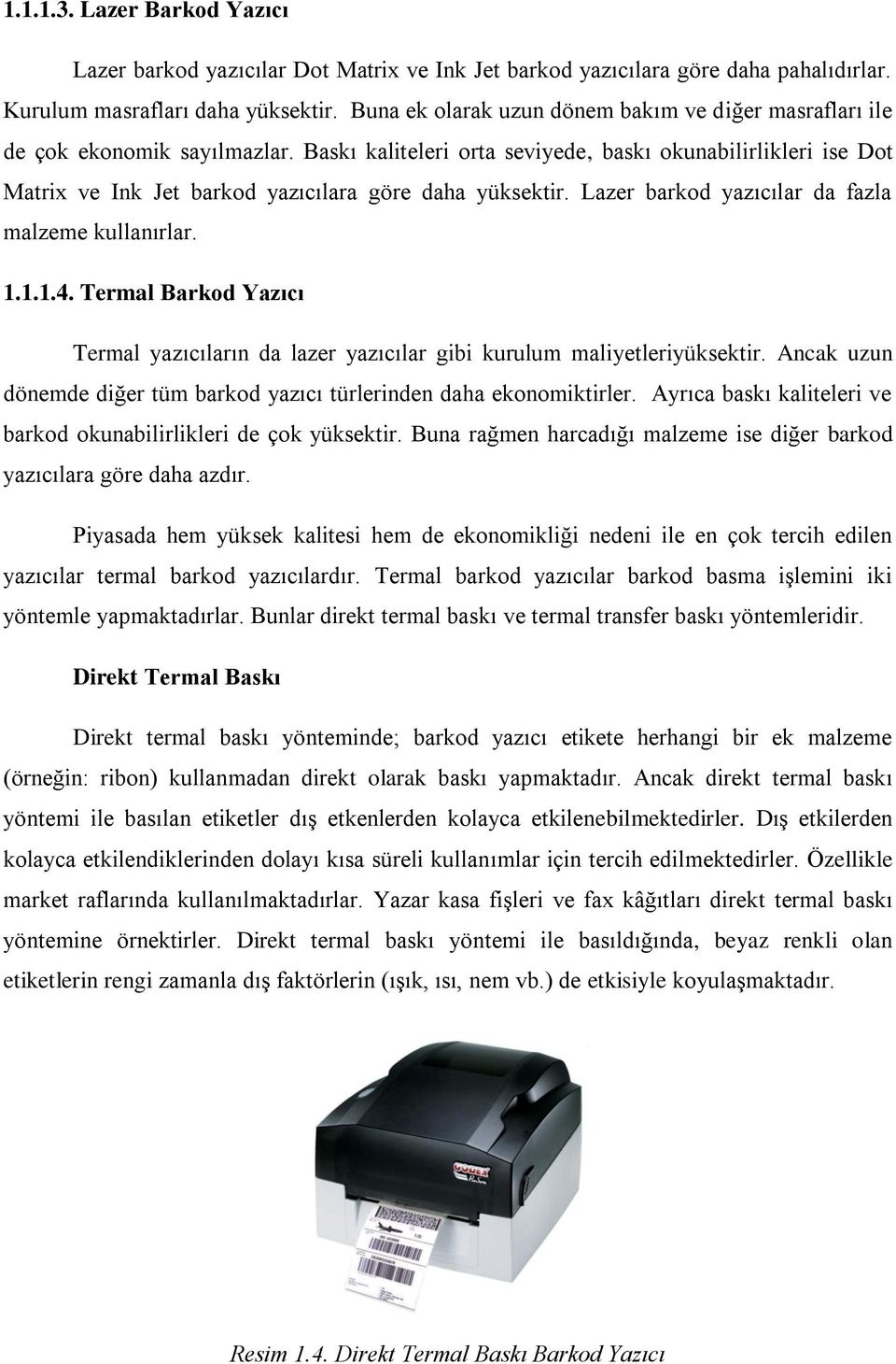 Baskı kaliteleri orta seviyede, baskı okunabilirlikleri ise Dot Matrix ve Ink Jet barkod yazıcılara göre daha yüksektir. Lazer barkod yazıcılar da fazla malzeme kullanırlar. 1.1.1.4.