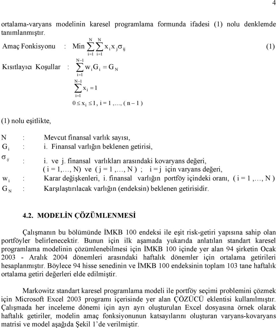 Finansal varlığın beklenen getirisi, i σ ij ij : i. ve j. finansal varlıkları arasındaki kovaryans değeri, ( i = 1,, N) ve ( j = 1,, N ) ; i = j için varyans değeri, w i : Karar değişkenleri, i.