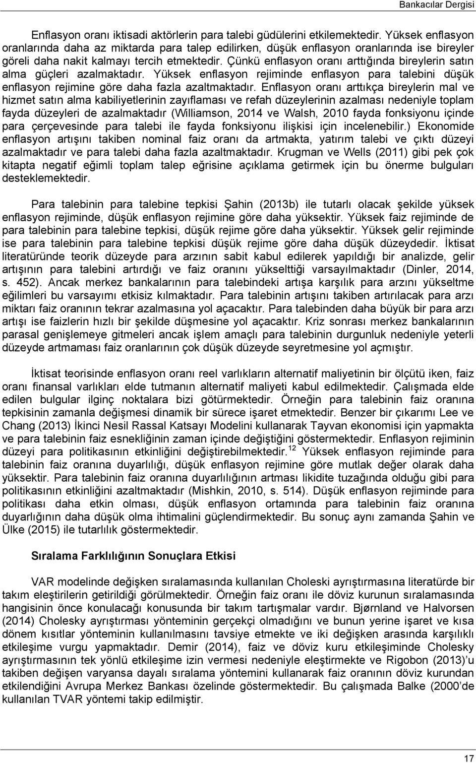 Çünkü enflasyon oranı arttığında bireylerin satın alma güçleri azalmaktadır. Yüksek enflasyon rejiminde enflasyon para talebini düşük enflasyon rejimine göre daha fazla azaltmaktadır.