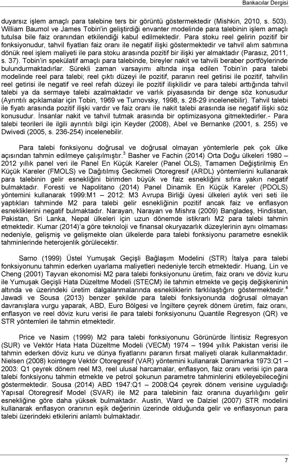 Para stoku reel gelirin pozitif bir fonksiyonudur, tahvil fiyatları faiz oranı ile negatif ilişki göstermektedir ve tahvil alım satımına dönük reel işlem maliyeti ile para stoku arasında pozitif bir