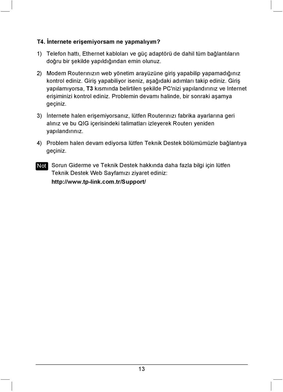 Giriş yapılamıyorsa, T3 kısmında belirtilen şekilde PC'nizi yapılandırınız ve Internet erişiminizi kontrol ediniz. Problemin devamı halinde, bir sonraki aşamya geçiniz.