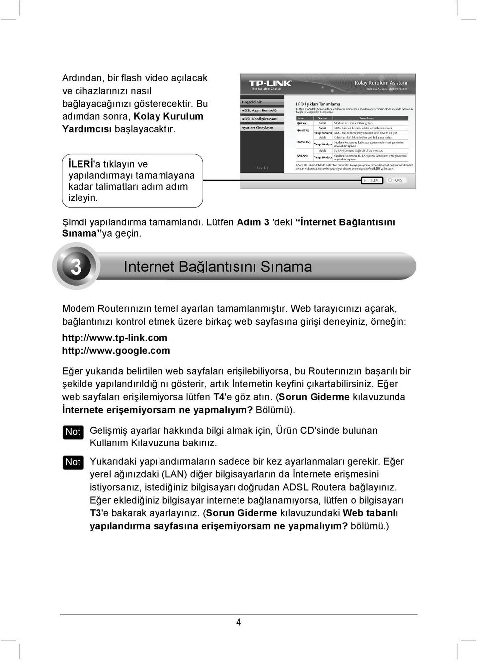 3 Internet Bağlantısını Sınama Modem Routerınızın temel ayarları tamamlanmıştır. Web tarayıcınızı açarak, bağlantınızı kontrol etmek üzere birkaç web sayfasına girişi deneyiniz, örneğin: http://www.