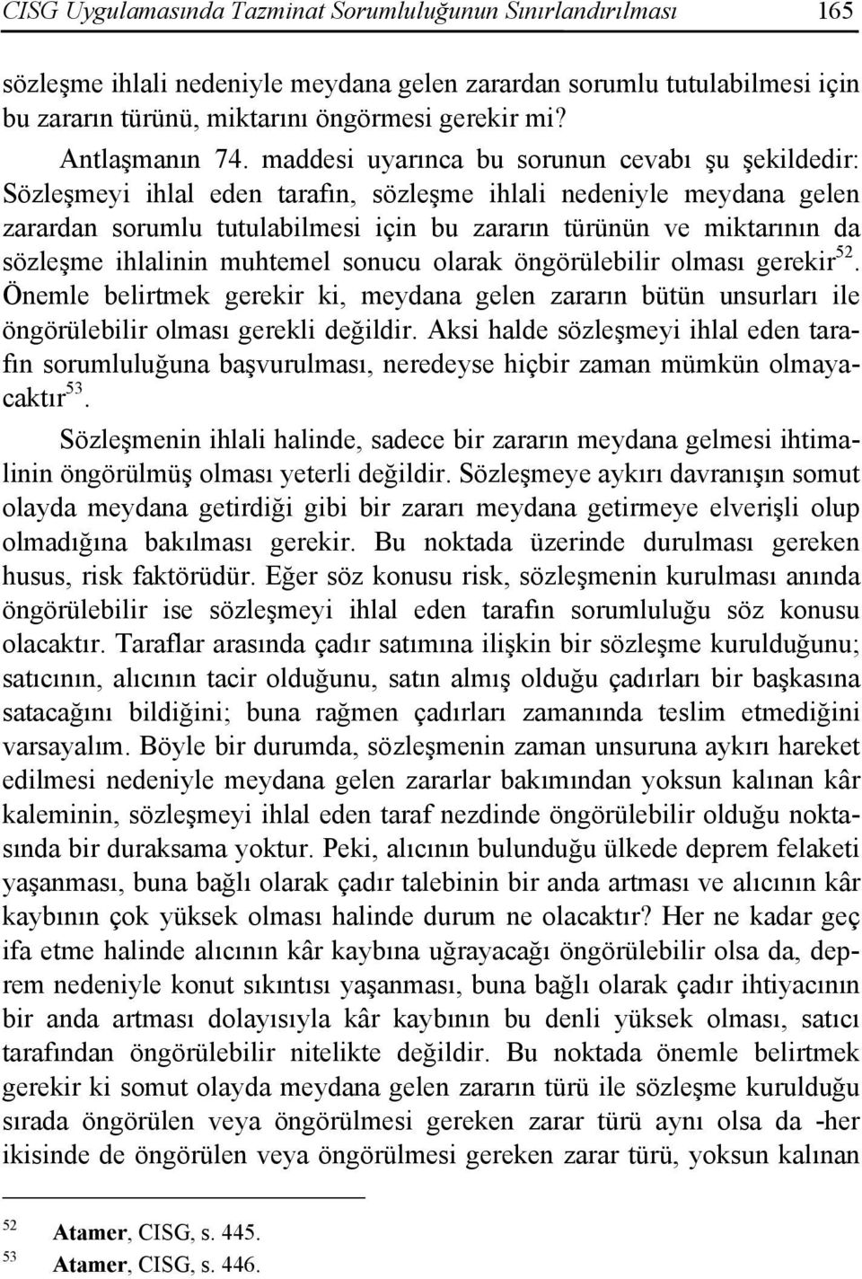 maddesi uyarınca bu sorunun cevabı şu şekildedir: Sözleşmeyi ihlal eden tarafın, sözleşme ihlali nedeniyle meydana gelen zarardan sorumlu tutulabilmesi için bu zararın türünün ve miktarının da