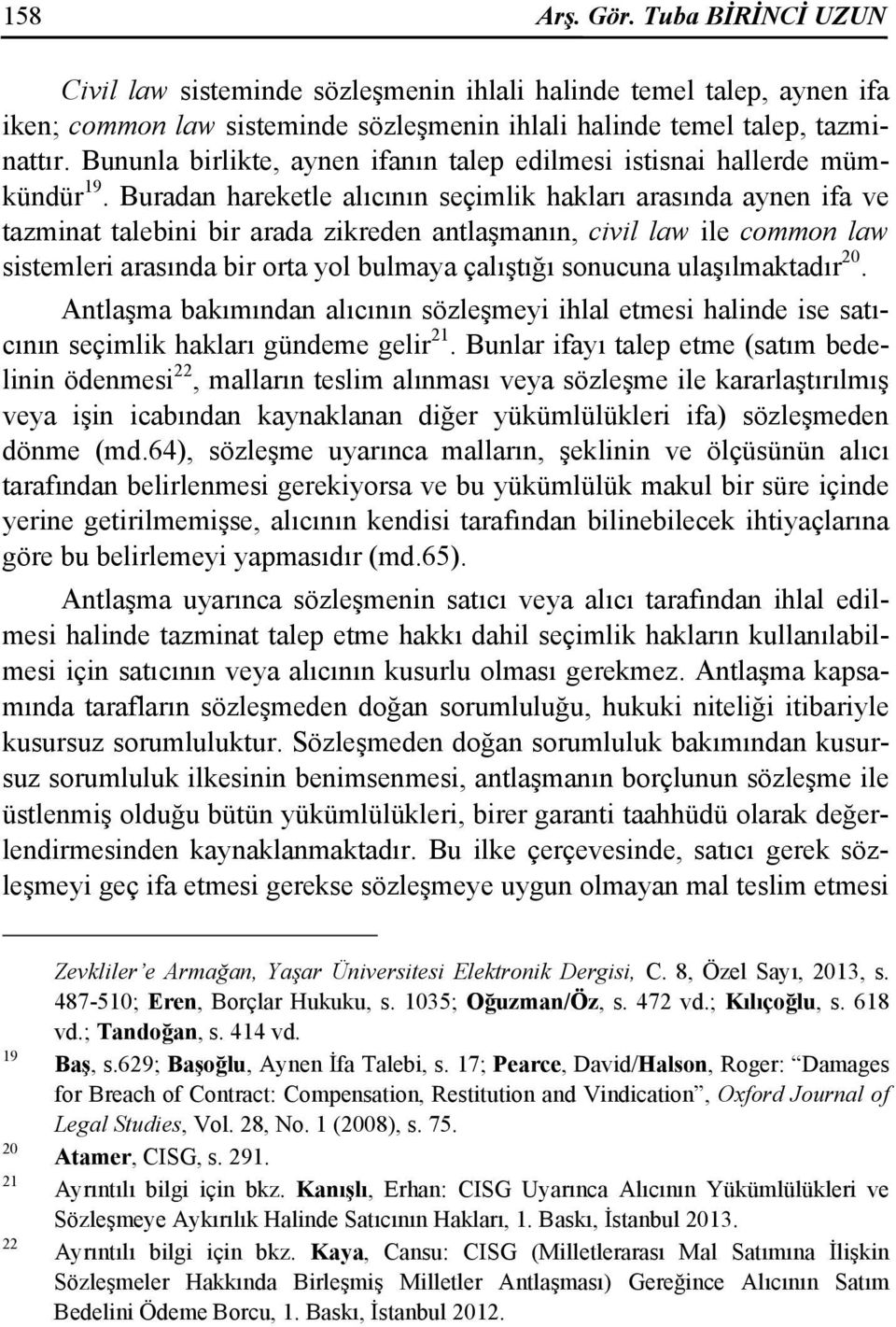 Buradan hareketle alıcının seçimlik hakları arasında aynen ifa ve tazminat talebini bir arada zikreden antlaşmanın, civil law ile common law sistemleri arasında bir orta yol bulmaya çalıştığı