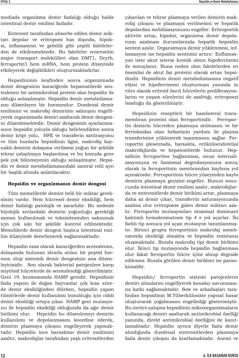 Bu faktörler enterositin major transport molekülleri olan DMT1, Dcytb, ferroportin i hem mrna, hem protein düzeyinde etkileyerek de i iklikleri olu turmaktadırlar.