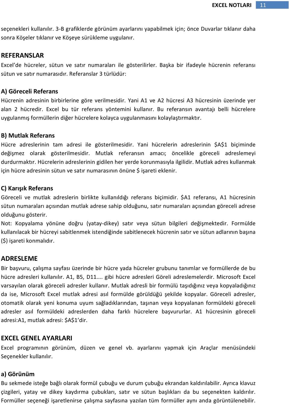 Referanslar 3 türlüdür: A) Göreceli Referans Hücrenin adresinin birbirlerine göre verilmesidir. Yani A1 ve A2 hücresi A3 hücresinin üzerinde yer alan 2 hücredir.