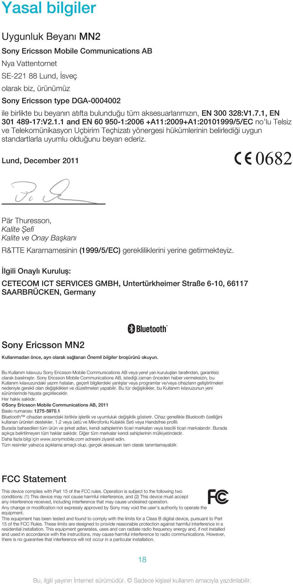 7.1, EN 301 489-17:V2.1.1 and EN 60 950-1:2006 +A11:2009+A1:20101999/5/EC no'lu Telsiz ve Telekomünikasyon Uçbirim Teçhizatı yönergesi hükümlerinin belirlediği uygun standartlarla uyumlu olduğunu beyan ederiz.