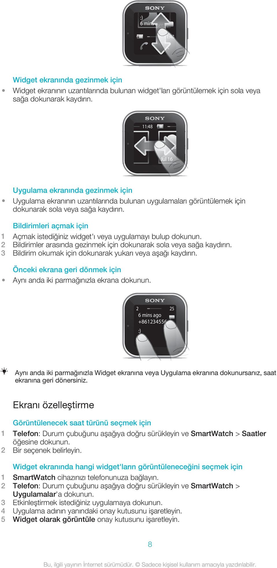 Bildirimleri açmak için 1 Açmak istediğiniz widget'ı veya uygulamayı bulup dokunun. 2 Bildirimler arasında gezinmek için dokunarak sola veya sağa kaydırın.