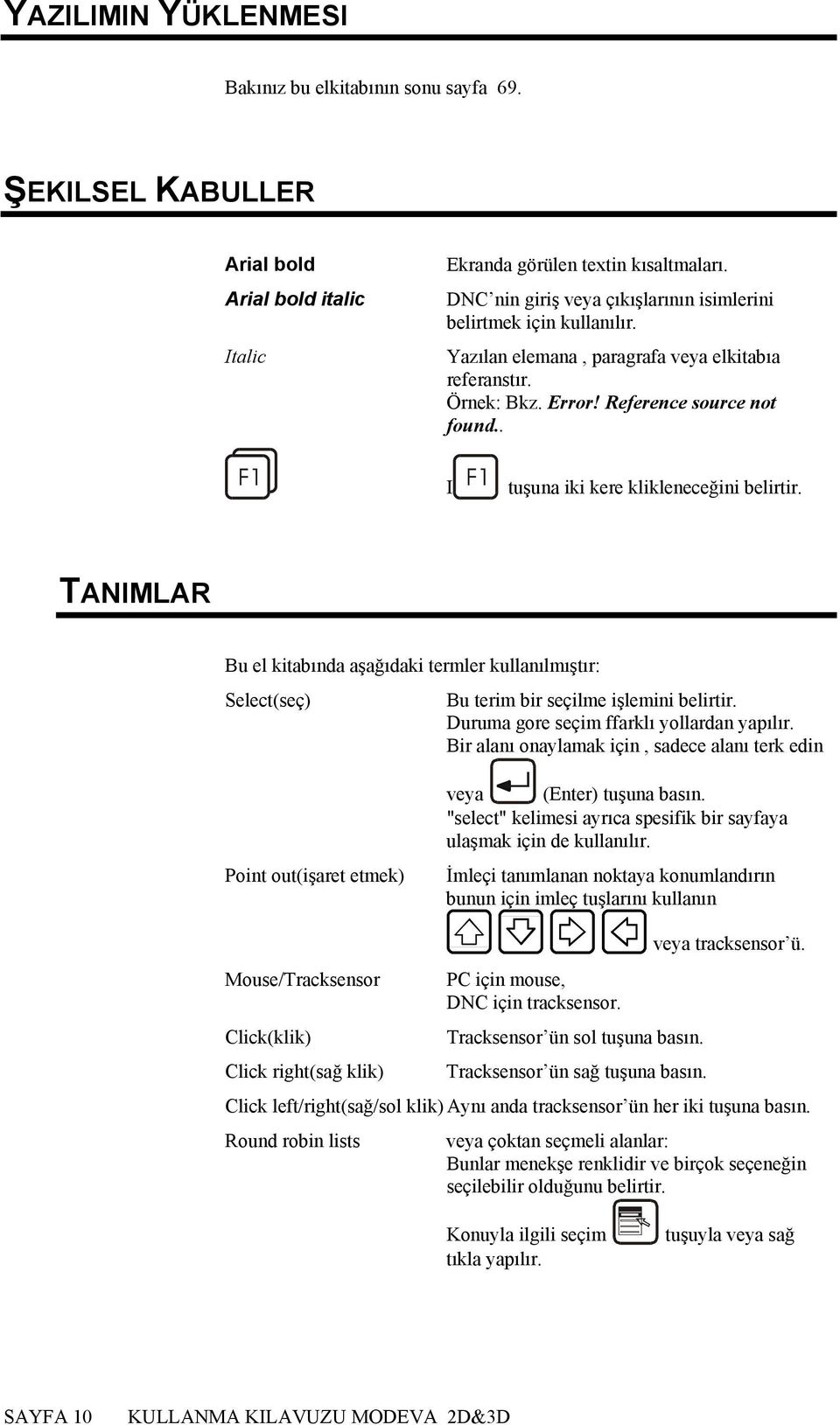 . I tuşuna iki kere klikleneceğini belirtir. TANIMLAR Bu el kitabında aşağıdaki termler kullanılmıştır: Select(seç) Bu terim bir seçilme işlemini belirtir. Duruma gore seçim ffarklı yollardan yapılır.