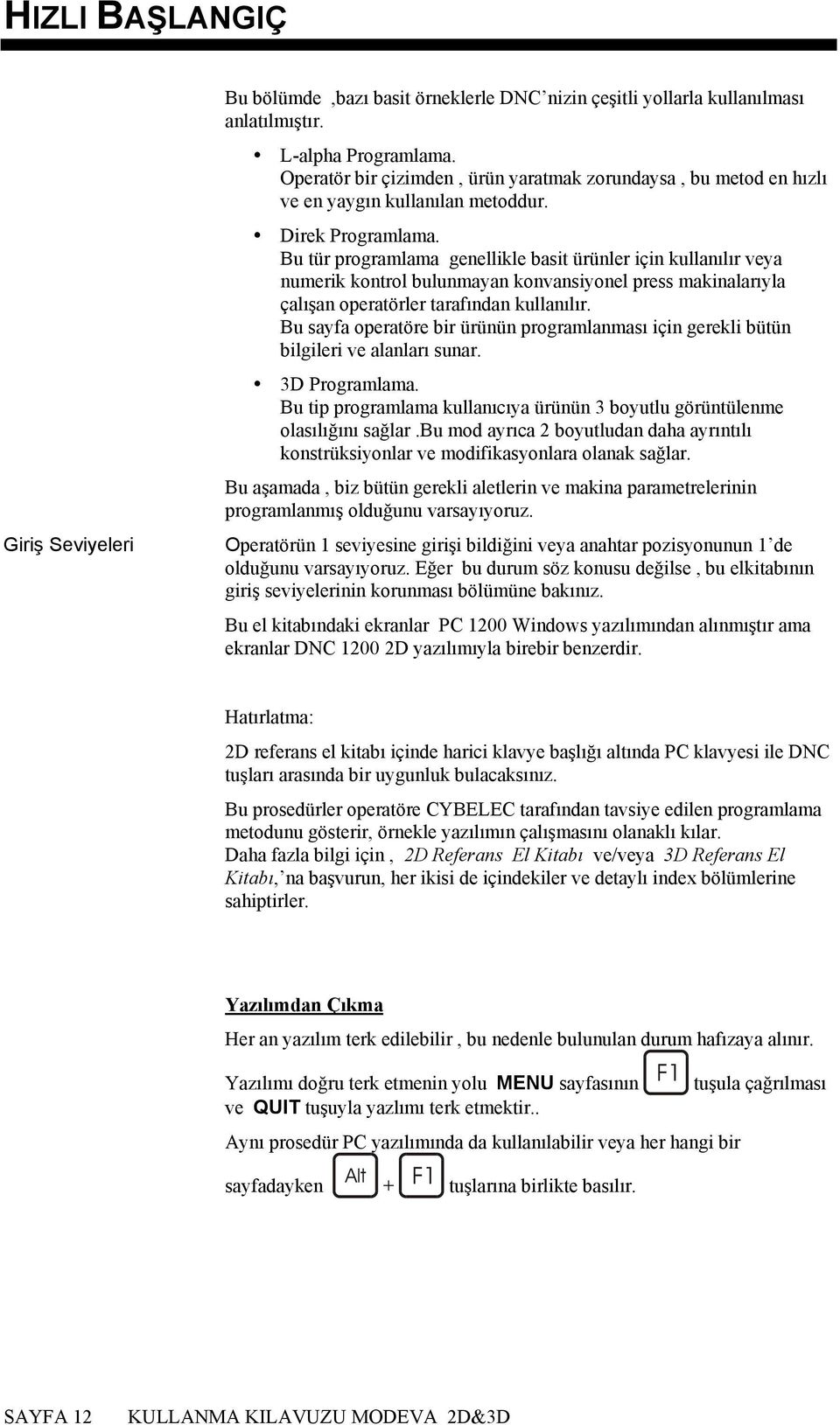 Bu tür programlama genellikle basit ürünler için kullanılır veya numerik kontrol bulunmayan konvansiyonel press makinalarıyla çalışan operatörler tarafından kullanılır.